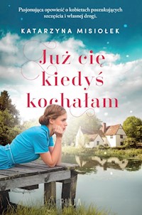 Już cię kiedyś kochałam - Katarzyna Misiołek - ebook + audiobook + książka