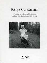 Książ od kuchni w obiektywie Louisa Hardouina nadwornego kucharza Hochbergów -  - książka
