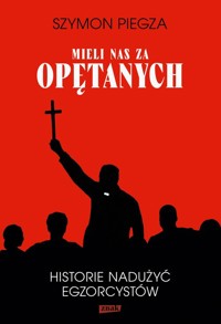 "Mieli nas za opętanych". Historie nadużyć egzorcystów - Piegza Szymon - ebook + audiobook + książka