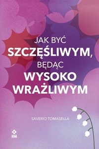 Jak być szczęśliwym będąc wysokowrażliwym - Tomasella Saverio - ebook