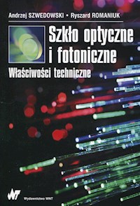 Szkło optyczne i fotoniczne Właściwości techniczne - Szwedowski Andrzej, Romaniuk Ryszard - książka