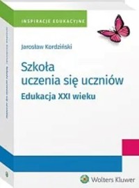 Szkoła uczenia się uczniów Edukacja XXI wieku - Jarosław Kordziński - książka
