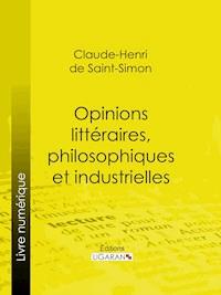 Opinions littéraires, philosophiques et industrielles - Claude-Henri de Rouvroy, comte de Saint-Simon - ebook