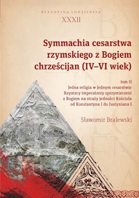 Symmachia cesarstwa rzymskiego z Bogiem chrześcijan (IV-VI wiek) Tom 2 - Sławomir Bralewski - książka