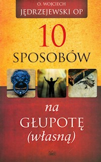 10 sposobów na głupotę własną - Wojciech Jędrzejewski - książka