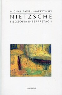 Nietzsche Filozofia interpretacji - Markowski Michał Paweł - książka