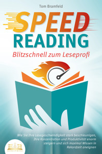 SPEED READING - Blitzschnell zum Leseprofi: Wie Sie Ihre Lesegeschwindigkeit stark beschleunigen, Ihre Konzentration und Produktivität enorm steigern und sich maximal Wissen in Rekordzeit aneignen - Tom Bramfeld - ebook