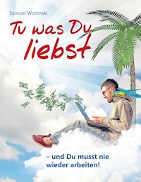 Tu was Du liebst - und Du musst nie wieder arbeiten! - Samuel Woitinski - ebook