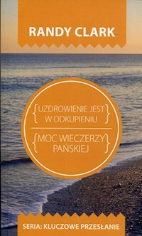 Uzdrowienie jest w odkupieniu Moc wieczerzy pańskiej - Randy Clark - książka
