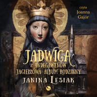Jadwiga z Andegawenów Jagiełłowa. Album rodzinny - Janina Lesiak - ebook + audiobook