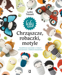 Chrząszcze, robaczki, motyle: Szydełkowa opowieść o małych stworzeniach i wielkich marzeniach - Lydia Tresselt - książka