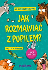 Jak rozmawiać z pupilem? I innymi zwierzętami - Dr James Greenwood - książka