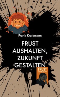 Frust aushalten, Zukunft gestalten - Frank Kralemann - ebook