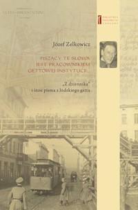 Piszący te słowa jest pracownikiem gettowej instytucji... - Józef Zelkowicz - książka