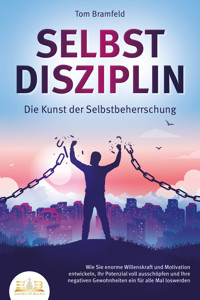 SELBSTDISZIPLIN - Die Kunst der Selbstbeherrschung: Wie Sie enorme Willenskraft und Motivation entwickeln, Ihr Potenzial voll ausschöpfen und Ihre negativen Gewohnheiten ein für alle Mal loswerden - Tom Bramfeld - ebook