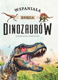Wspaniała księga dinozaurów - praca zbiorowa, Ewa Zagawa (tłum.), Miguel A. Rodriguez Cerro (ilustr.) - książka
