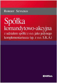 Spółka komandytowo-akcyjna z udziałem spółki z o.o. jako jedynego komplementariusza - Robert Szyszko - książka