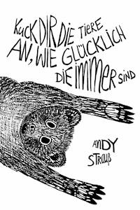 Kuck dir die Tiere an, wie glücklich die immer sind - Andy Strauß - ebook