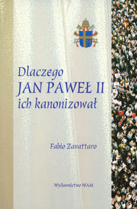 Dlaczego Jan Paweł II ich kanonizował - Zavattaro Fabio - książka