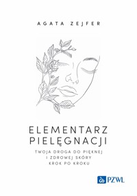 Elementarz pielęgnacji. Twoja droga do pięknej i zdrowej skóry krok po kroku - Agata Zejfer - książka