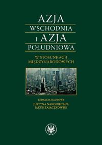 Azja Wschodnia i Azja Południowa w stosunkach międzynarodowych -  - książka