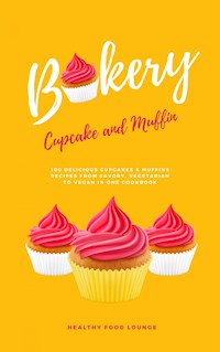 Cupcake And Muffin Bakery: 100 Delicious Cupcakes And Muffins Recipes From Savory, Vegetarian To Vegan In One Cookbook - HEALTHY FOOD LOUNGE - ebook