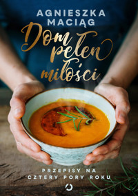 Dom pełen miłości. Przepisy na cztery pory roku - Agnieszka Maciąg - ebook + książka