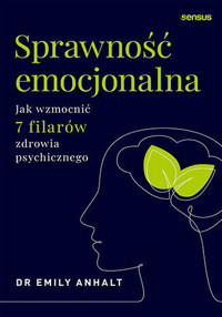 Sprawność emocjonalna. Jak wzmocnić 7 filarów zdrowia psychicznego - Dr. Emily Anhalt - książka