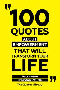 100 Quotes About Empowerment That Will Transform Your Life - Unleashing The Power Within - The Quotes Library - ebook