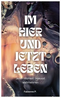 Im Hier und Jetzt leben - Fabienne P. - ebook