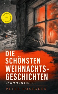 Die schönsten Weihnachtsgeschichten (Kommentiert) - Peter Rosegger - ebook