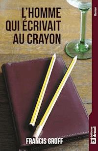 L'homme qui écrivait au crayon - Francis Groff - ebook