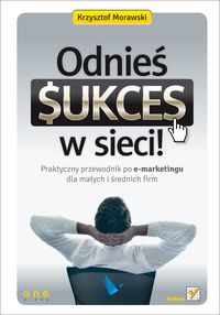 Odnieś sukces w sieci! - Morawski Krzysztof - książka