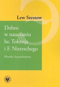 Dobro w nauczaniu hr. Tołstoja i F. Nietzschego - Szestow Lew - książka