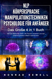 NLP FÜR ANFÄNGER | KÖRPERSPRACHE | MANIPULATIONSTECHNIKEN | PSYCHOLOGIE FÜR ANFÄNGER - Das 4 in 1 Buch: Wie Sie Menschen lesen, die Psyche verstehen und das Unterbewusstsein effektiv beeinflussen - Konrad Sewell - ebook