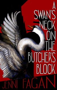 A Swan's Neck on the Butcher's Block - Fagan Jenni, Jenni Fagan - ebook