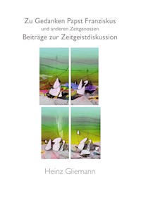 Zu Gedanken Papst Franziskus und anderen Zeitgenossen - Heinz Gliemann - ebook