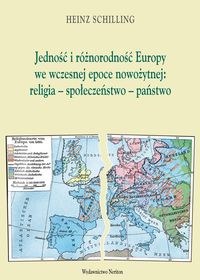 Jednośc i różnorodność Europy we wczesnej epoce nowożytnej religia społeczeństwo państwo - Schilling Heinz - książka