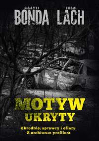 Motyw ukryty. Zbrodnie, sprawcy i ofiary. Z archiwum profilera - Katarzyna Bonda, Bogdan Lach - ebook + audiobook + książka