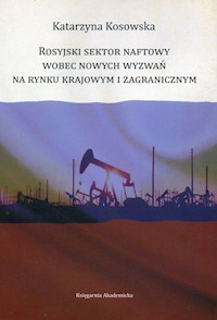 Rosyjski sektor naftowy wobec nowych wyzwań na rynku krajowym i zagranicznym - Kosowska Katarzyna - książka