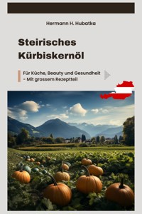 Steirisches Kürbiskernöl - Hermann H. Hubatka - ebook
