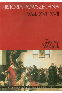 Historia powszechna. Wiek XVI-XVII - Zbigniew Wójcik - książka