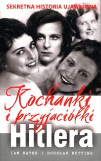 Kochanki i przyjaciółki Hitlera - Sayer Ian, Botting Douglas - książka