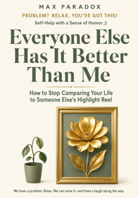 Everyone Else Has It Better Than Me - How to Stop Comparing Your Life to Someone Else's Highlight Reel - Max Paradox - ebook