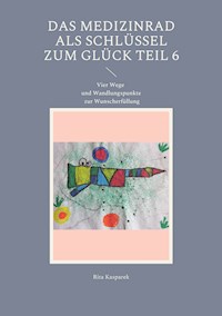 Das Medizinrad als Schlüssel zum Glück Teil 6 - Rita Kasparek - ebook