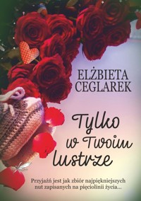 Tylko w Twoim lustrze - Elżbieta Ceglarek - ebook