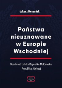 Państwa nieuznawane w Europie Wschodniej - Muszyński Łukasz - książka