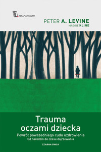 Trauma oczami dziecka. Powrót powszedniego cudu uzdrowienia od narodzin do czasu dojrzewania - Peter A. Levine, Maggie Kline - ebook + książka