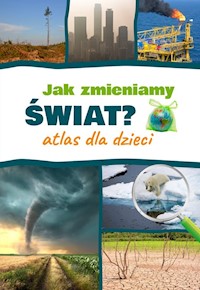 Jak zmieniamy świat? Atlas dla dzieci - Płóciennik Monika - książka