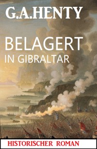 Belagert in Gibraltar: Historischer Roman - G. A. Henty - ebook